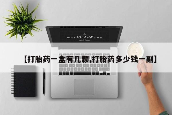 药流药如何购买【打胎药一盒有几颗,打胎药多少钱一副】