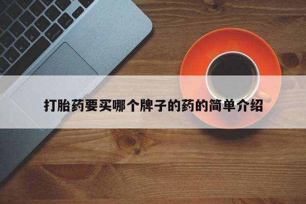 药流药如何购买打胎药要买哪个牌子的药的简单介绍