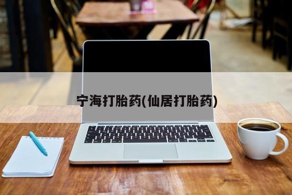 药流药如何购买宁海打胎药(仙居打胎药)