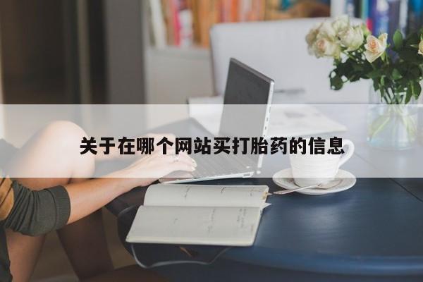 药流药如何购买关于在哪个网站买打胎药的信息